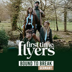First Time Flyers - “Bound to Break” Europe